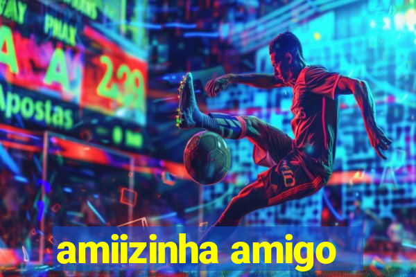 amiizinha amigo